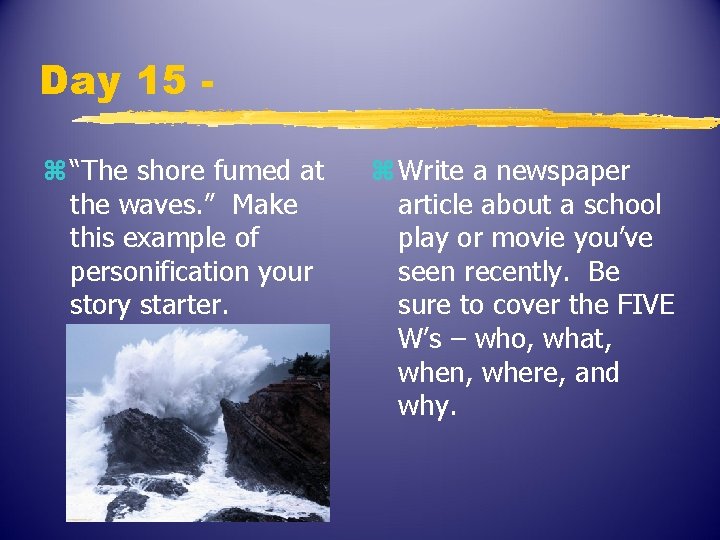 Day 15 z “The shore fumed at the waves. ” Make this example of