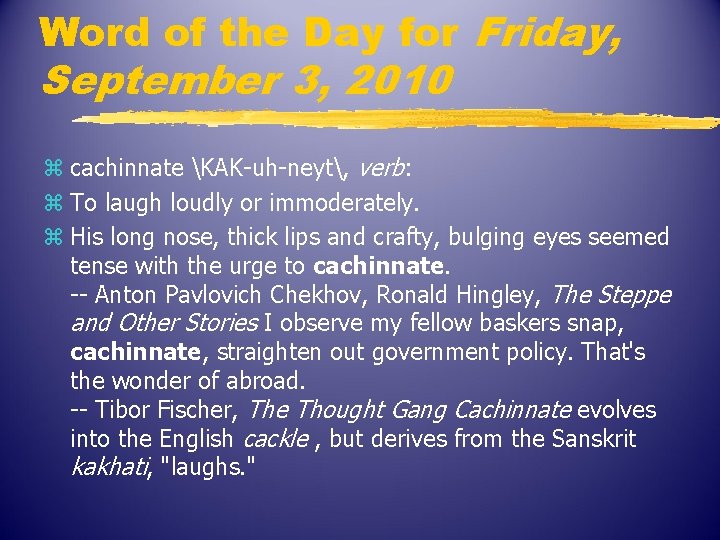Word of the Day for Friday, September 3, 2010 z cachinnate KAK-uh-neyt, verb: z