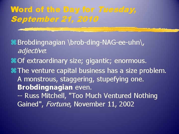 Word of the Day for Tuesday, September 21, 2010 z Brobdingnagian brob-ding-NAG-ee-uhn, adjective: z