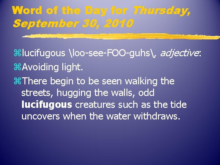 Word of the Day for Thursday, September 30, 2010 zlucifugous loo-see-FOO-guhs, adjective: z. Avoiding