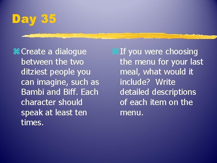 Day 35 z Create a dialogue between the two ditziest people you can imagine,