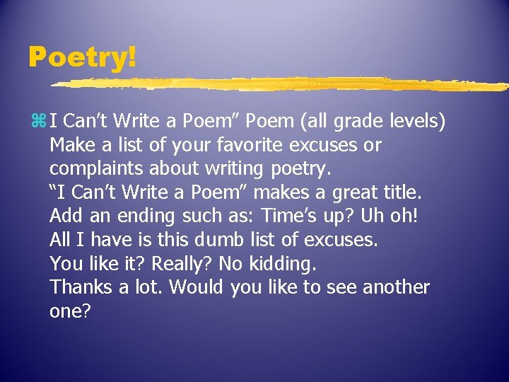 Poetry! z I Can’t Write a Poem” Poem (all grade levels) Make a list