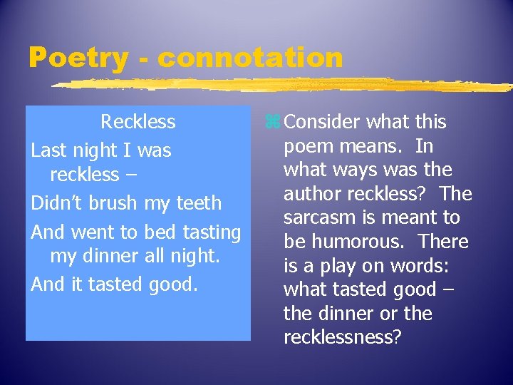 Poetry - connotation Reckless Last night I was reckless – Didn’t brush my teeth