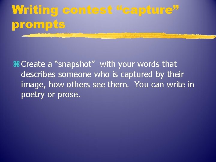 Writing contest “capture” prompts z Create a “snapshot” with your words that describes someone