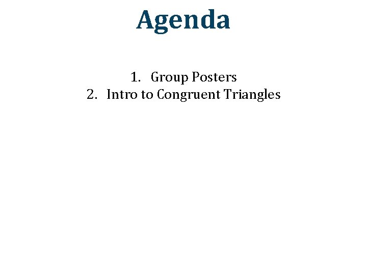 Agenda 1. Group Posters 2. Intro to Congruent Triangles 