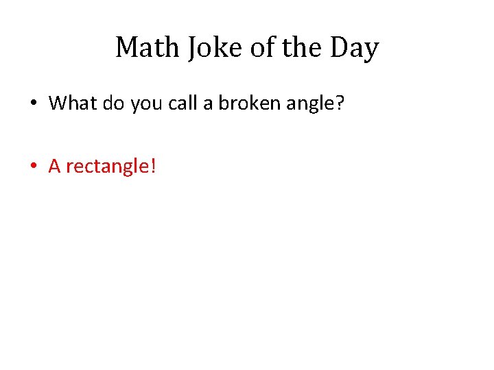 Math Joke of the Day • What do you call a broken angle? •