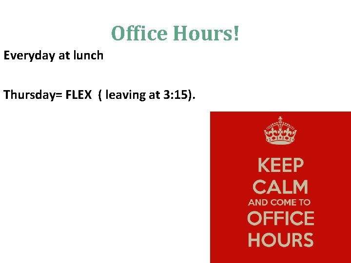 Office Hours! Everyday at lunch Thursday= FLEX ( leaving at 3: 15). 