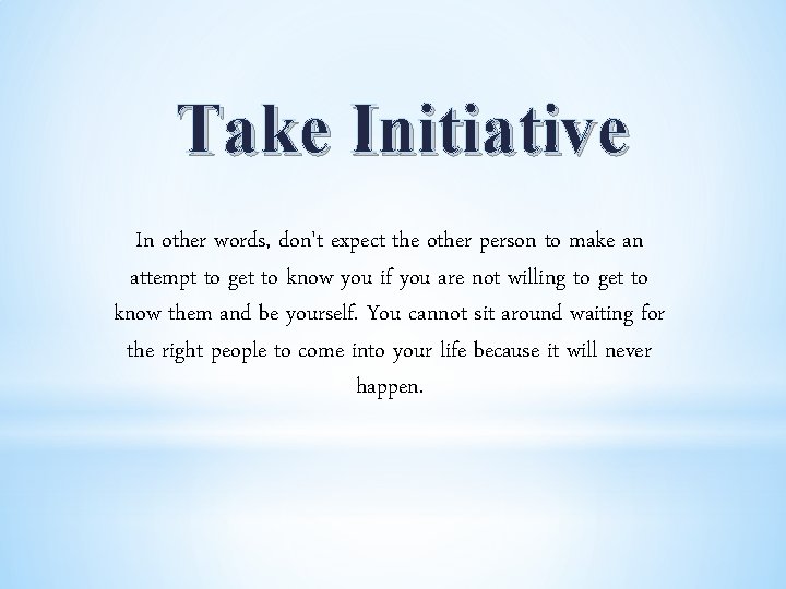 Take Initiative In other words, don't expect the other person to make an attempt