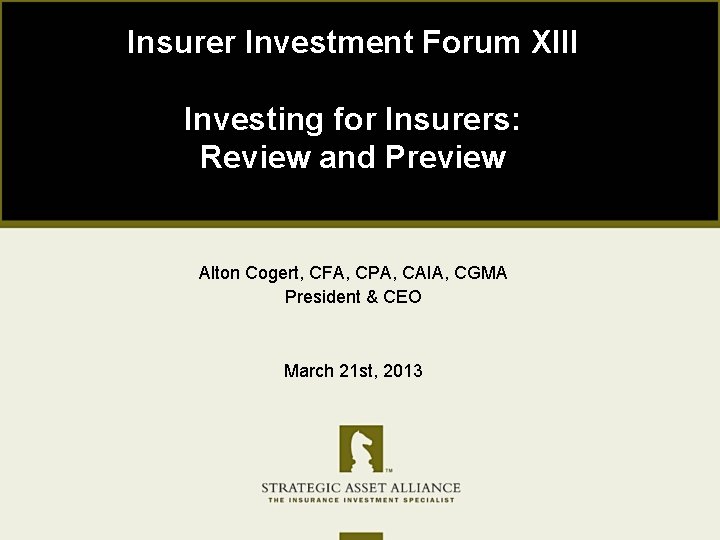 Insurer Investment Forum XIII Investing for Insurers: Review and Preview Alton Cogert, CFA, CPA,