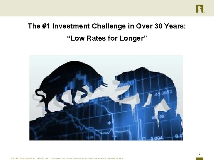 The #1 Investment Challenge in Over 30 Years: “Low Rates for Longer” 2 