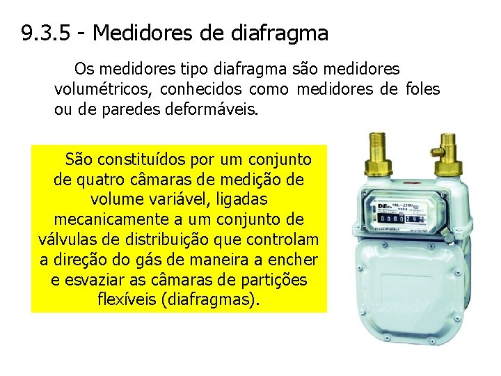 9. 3. 5 - Medidores de diafragma Os medidores tipo diafragma são medidores volumétricos,