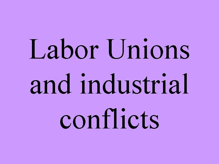 Labor Unions and industrial conflicts 