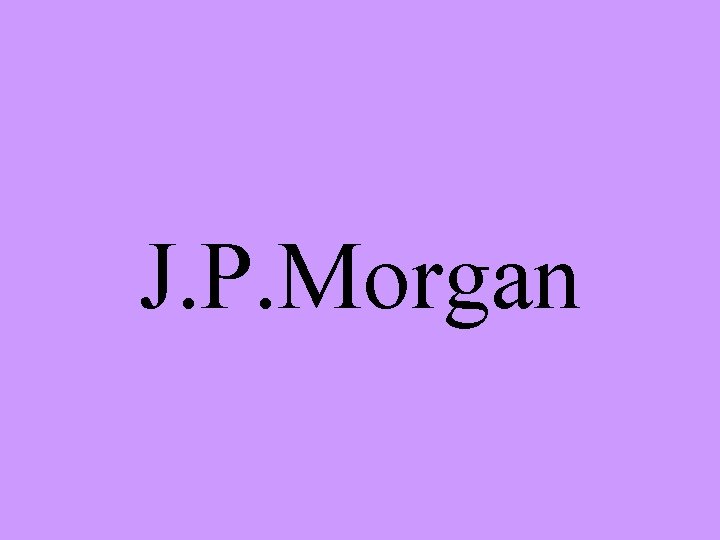 J. P. Morgan 