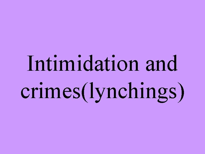 Intimidation and crimes(lynchings) 