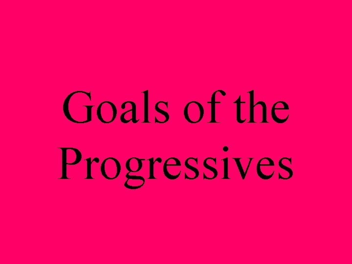 Goals of the Progressives 