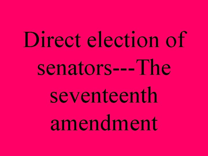 Direct election of senators---The seventeenth amendment 