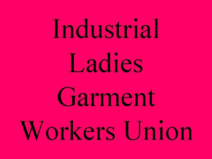 Industrial Ladies Garment Workers Union 