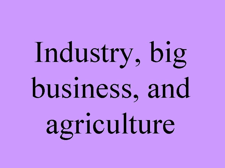 Industry, big business, and agriculture 