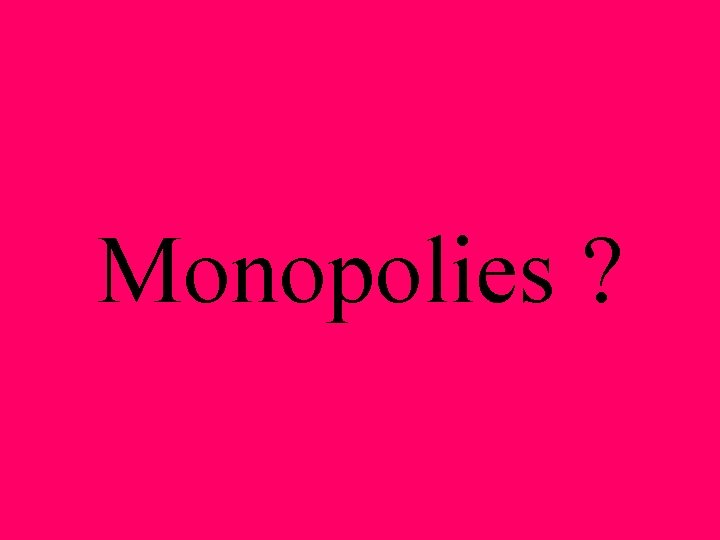 Monopolies ? 