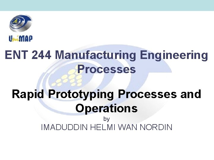 ENT 244 Manufacturing Engineering Processes Rapid Prototyping Processes and Operations by IMADUDDIN HELMI WAN