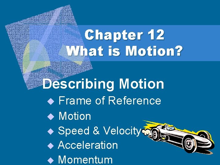 Chapter 12 What is Motion? Describing Motion u Frame of Reference Motion u Speed