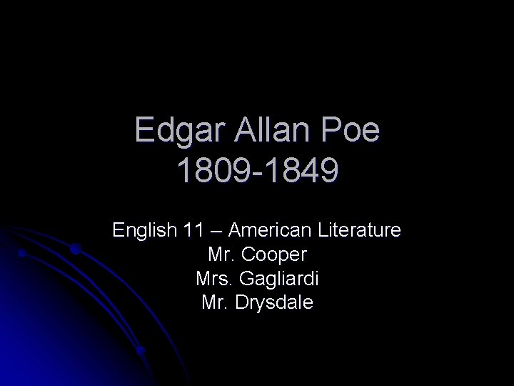 Edgar Allan Poe 1809 -1849 English 11 – American Literature Mr. Cooper Mrs. Gagliardi