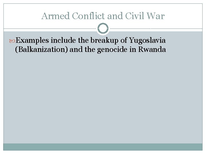 Armed Conflict and Civil War Examples include the breakup of Yugoslavia (Balkanization) and the