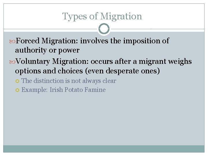 Types of Migration Forced Migration: involves the imposition of authority or power Voluntary Migration:
