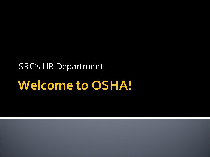 SRC’s HR Department Welcome to OSHA! 
