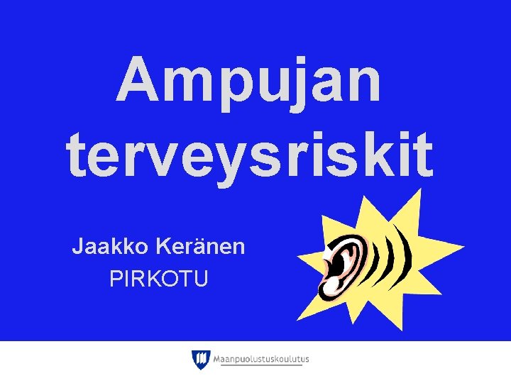Ampujan terveysriskit Jaakko Keränen PIRKOTU Ampujan terveysriskit Jaakko Keränen PIRKOTU