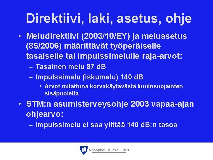 Direktiivi, laki, asetus, ohje • Meludirektiivi (2003/10/EY) ja meluasetus (85/2006) määrittävät työperäiselle tasaiselle tai Direktiivi, laki, asetus, ohje • Meludirektiivi (2003/10/EY) ja meluasetus (85/2006) määrittävät työperäiselle tasaiselle tai