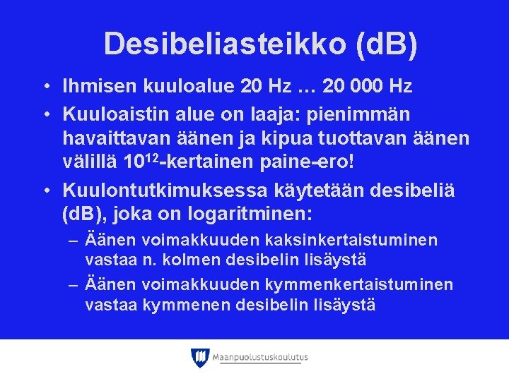 Desibeliasteikko (d. B) • Ihmisen kuuloalue 20 Hz … 20 000 Hz • Kuuloaistin Desibeliasteikko (d. B) • Ihmisen kuuloalue 20 Hz … 20 000 Hz • Kuuloaistin