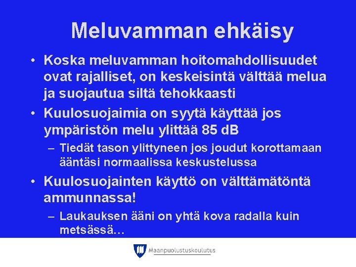 Meluvamman ehkäisy • Koska meluvamman hoitomahdollisuudet ovat rajalliset, on keskeisintä välttää melua ja suojautua Meluvamman ehkäisy • Koska meluvamman hoitomahdollisuudet ovat rajalliset, on keskeisintä välttää melua ja suojautua
