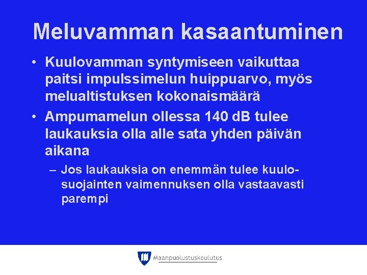 Meluvamman kasaantuminen • Kuulovamman syntymiseen vaikuttaa paitsi impulssimelun huippuarvo, myös melualtistuksen kokonaismäärä • Ampumamelun Meluvamman kasaantuminen • Kuulovamman syntymiseen vaikuttaa paitsi impulssimelun huippuarvo, myös melualtistuksen kokonaismäärä • Ampumamelun