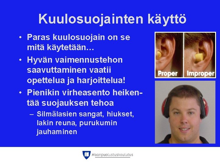 Kuulosuojainten käyttö • Paras kuulosuojain on se mitä käytetään… • Hyvän vaimennustehon saavuttaminen vaatii Kuulosuojainten käyttö • Paras kuulosuojain on se mitä käytetään… • Hyvän vaimennustehon saavuttaminen vaatii