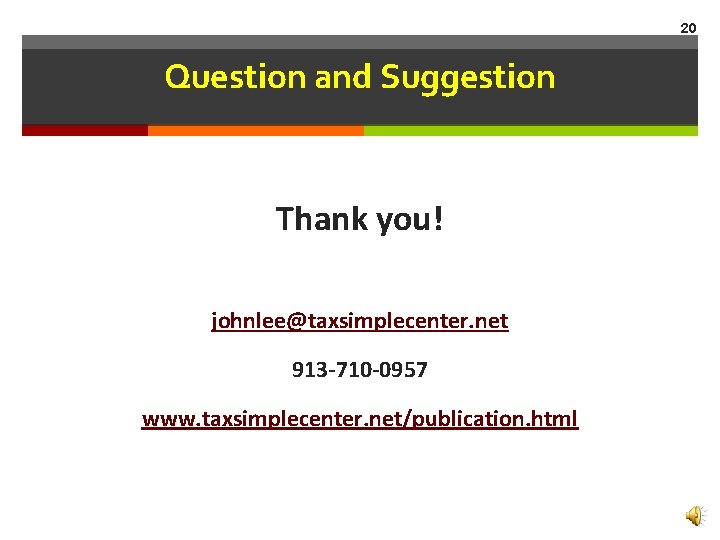 20 Question and Suggestion Thank you! johnlee@taxsimplecenter. net 913 -710 -0957 www. taxsimplecenter. net/publication.