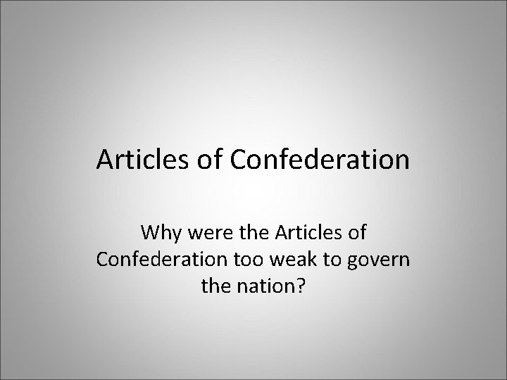 Articles of Confederation Why were the Articles of Confederation too weak to govern the