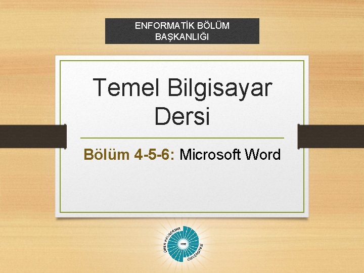 ENFORMATİK BÖLÜM BAŞKANLIĞI Temel Bilgisayar Dersi Bölüm 4 -5 -6: Microsoft Word 