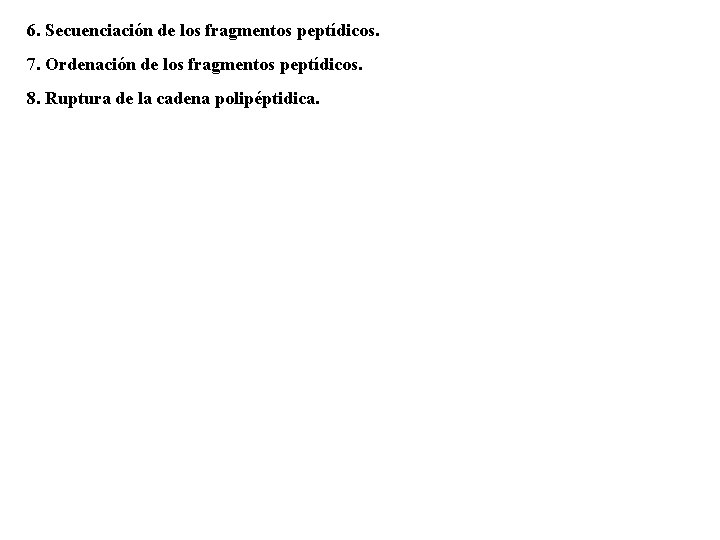 6. Secuenciación de los fragmentos peptídicos. 7. Ordenación de los fragmentos peptídicos. 8. Ruptura