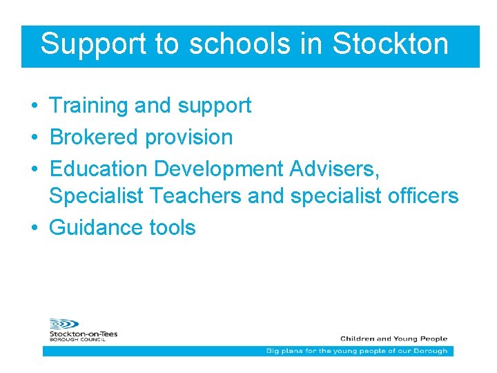 Support to schools in Stockton • Training and support • Brokered provision • Education