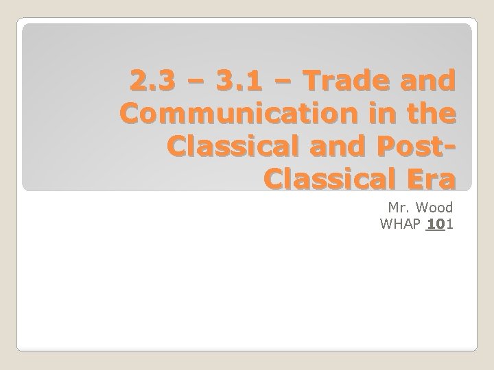 2. 3 – 3. 1 – Trade and Communication in the Classical and Post.