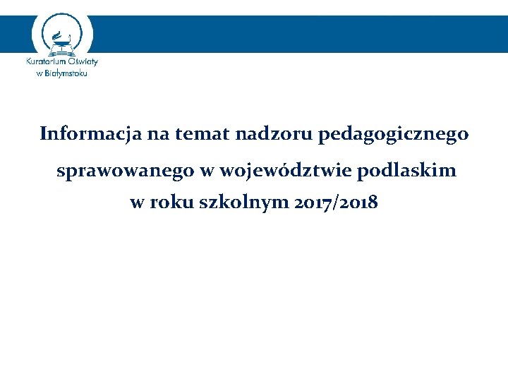 Informacja na temat nadzoru pedagogicznego sprawowanego w województwie podlaskim w roku szkolnym 2017/2018 
