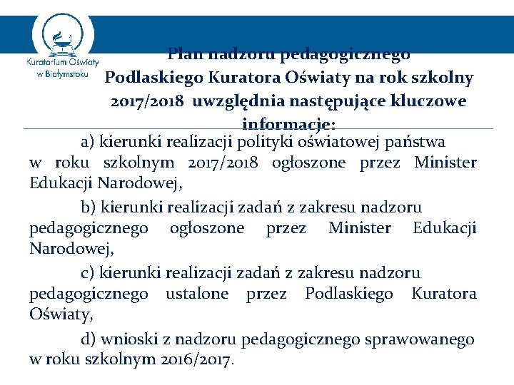 Plan nadzoru pedagogicznego Podlaskiego Kuratora Oświaty na rok szkolny 2017/2018 uwzględnia następujące kluczowe informacje: