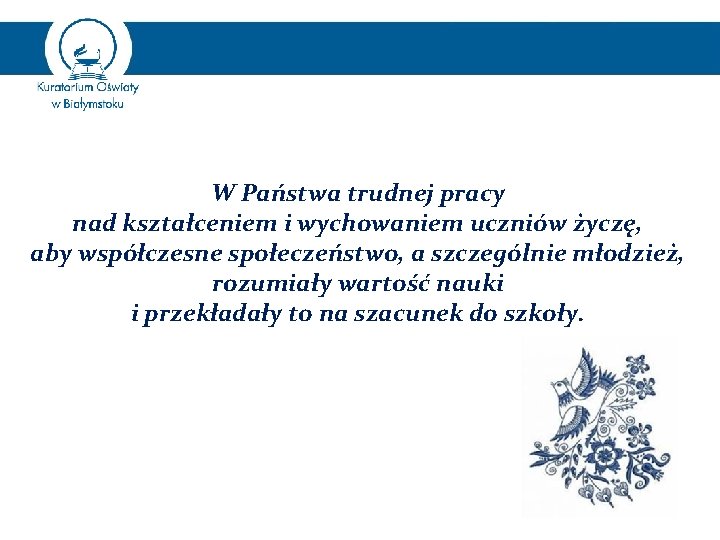 W Państwa trudnej pracy nad kształceniem i wychowaniem uczniów życzę, aby współczesne społeczeństwo, a