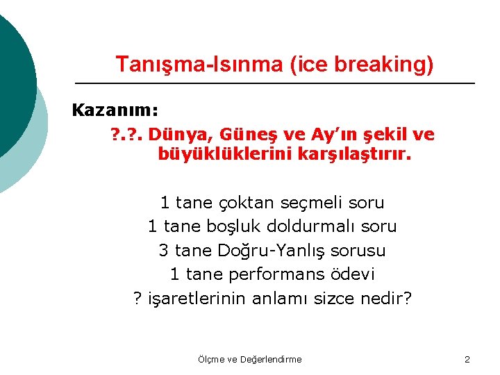 Tanışma-Isınma (ice breaking) Kazanım: ? . Dünya, Güneş ve Ay’ın şekil ve büyüklüklerini karşılaştırır.