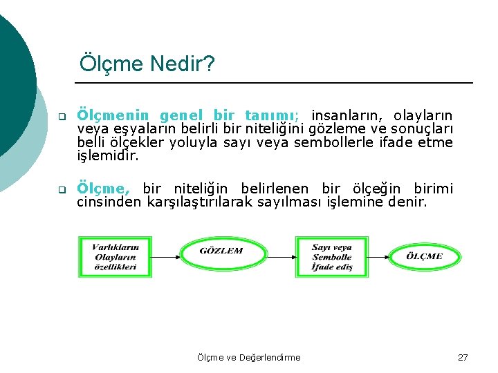 Ölçme Nedir? q Ölçmenin genel bir tanımı; insanların, olayların veya eşyaların belirli bir niteliğini