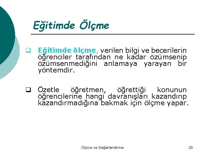 Eğitimde Ölçme q Eğitimde ölçme, verilen bilgi ve becerilerin öğrenciler tarafından ne kadar özümsenip