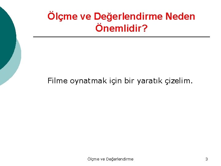 Ölçme ve Değerlendirme Neden Önemlidir? Filme oynatmak için bir yaratık çizelim. Ölçme ve Değerlendirme