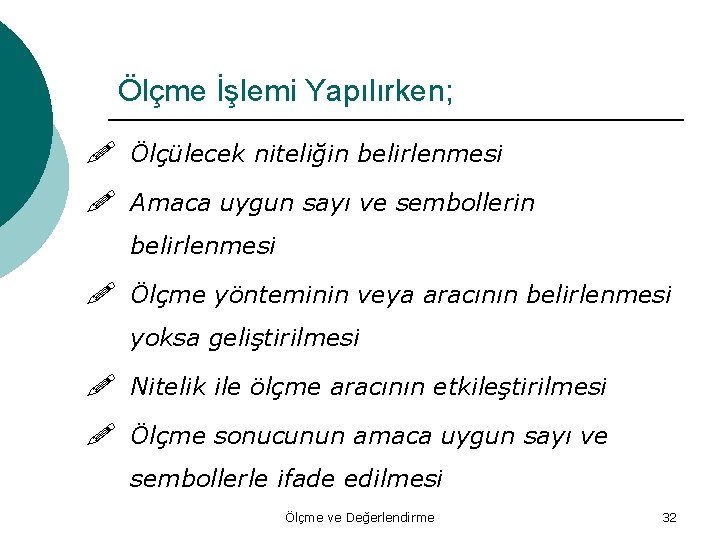 Ölçme İşlemi Yapılırken; ! Ölçülecek niteliğin belirlenmesi ! Amaca uygun sayı ve sembollerin belirlenmesi