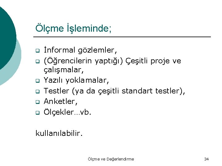 Ölçme İşleminde; q q q İnformal gözlemler, (Öğrencilerin yaptığı) Çeşitli proje ve çalışmalar, Yazılı